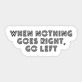 when nothing goes right go left Sticker